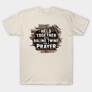 Held Together With Baling Twine and a Prayer T-Shirt